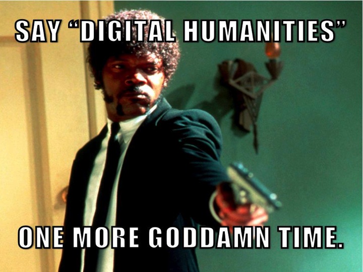 Say "digital humanities" one more goddamn time...